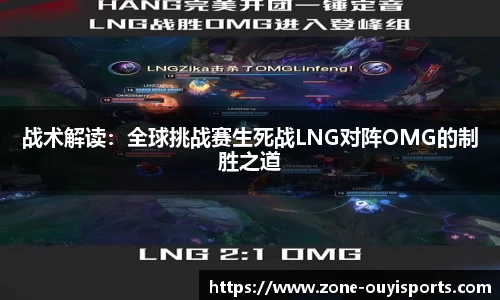 战术解读：全球挑战赛生死战LNG对阵OMG的制胜之道