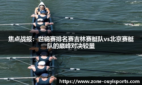 焦点战报：世锦赛排名赛吉林赛艇队vs北京赛艇队的巅峰对决较量