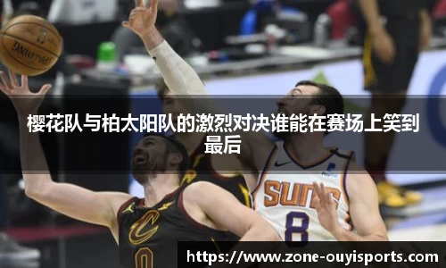 樱花队与柏太阳队的激烈对决谁能在赛场上笑到最后